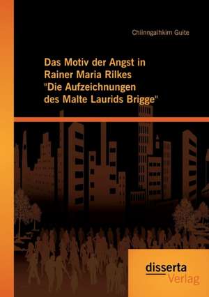 Das Motiv Der Angst in Rainer Maria Rilkes "Die Aufzeichnungen Des Malte Laurids Brigge": Praxisrelevante Kennzahlen Und Steuerungsinstrumente de Chiinngaihkim Guite