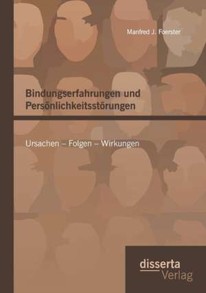 Bindungserfahrungen Und Personlichkeitsstorungen: Ursachen - Folgen - Wirkungen de Manfred J. Foerster