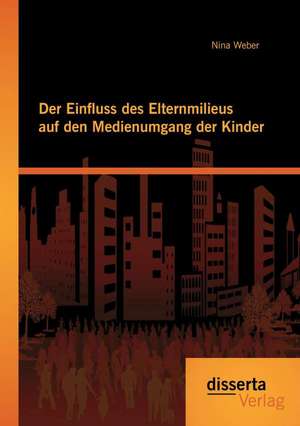 Der Einfluss Des Elternmilieus Auf Den Medienumgang Der Kinder: Gesellschaftspolitische Diskurse in Einem Kontroversen Text Des 19. Jahrhunderts de Nina Weber