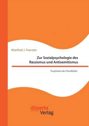 Zur Sozialpsychologie Des Rassismus Und Antisemitismus. Propheten Der Feindbilder: Karntner Physikpionier - Lehrer - Mensch de Manfred J. Foerster