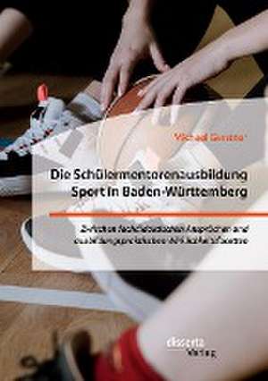 Die Schülermentorenausbildung Sport in Baden-Württemberg. Zwischen fachdidaktischen Ansprüchen und ausbildungspraktischen Wirklichkeitsfacetten de Michael Gerstner