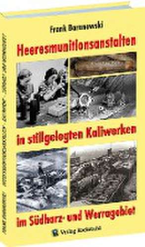 Heeresmunitionsanstalten in stillgelegten Kaliwerken im Südharz- und Werragebiet de Frank Baranowski