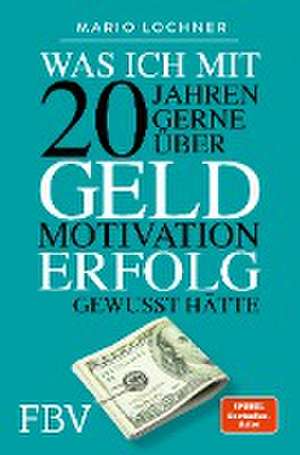 Was ich mit 20 Jahren gerne über Geld, Motivation, Erfolg gewusst hätte de Mario Lochner