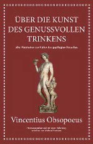 Obsopoeus: Über die Kunst des genussvollen Trinkens de Vincentius Obsopoeus