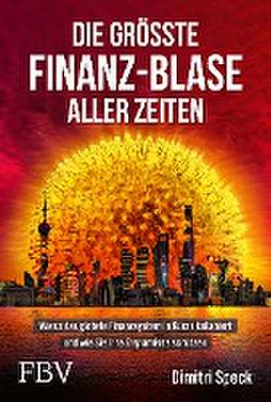 Die größte Finanz-Blase aller Zeiten de Dimitri Speck