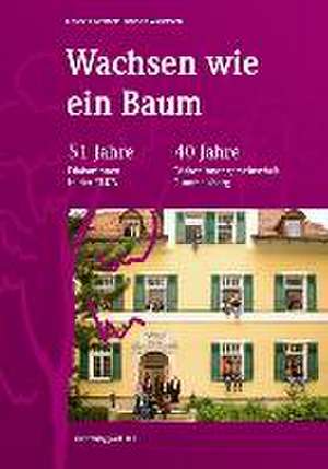 Wachsen wie ein Baum - 51 Jahre Diakoninnen der ELKB - 40 Jahre Diakoninnengemeinschaft Rummelsberg de Elisabeth Peterhoff