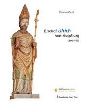 Bischof Ulrich von Augsburg (890-973) de Thomas Groll