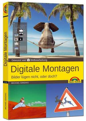 Digitale Foto Montagen für Adobe Photoshop CC und PhotoShop Elements - Bilder lügen nicht, oder doch!? de Michael Gradias