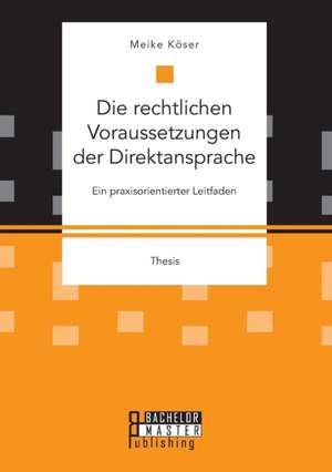 Die Rechtlichen Voraussetzungen Der Direktansprache: Ein Praxisorientierter Leitfaden de Meike Köser