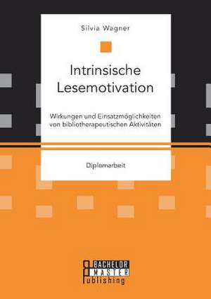 Intrinsische Lesemotivation. Wirkungen Und Einsatzmoglichkeiten Von Bibliotherapeutischen Aktivitaten de Wagner, Silvia