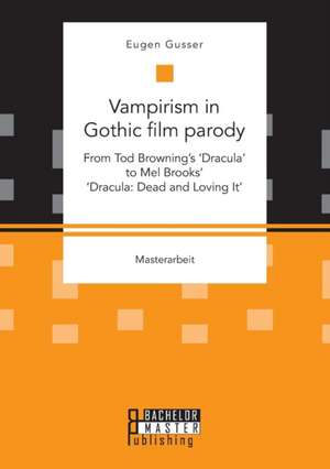 Vampirism in Gothic film parody: From Tod Browning¿s ¿Dracula¿ to Mel Brooks¿ ¿Dracula: Dead and Loving It¿ de Eugen Gusser