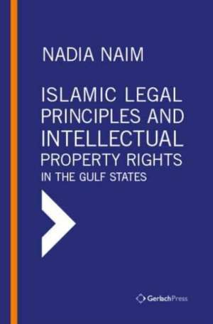 Islamic Legal Principles and Intellectual Property Rights in the Gulf States de Nadia Naim