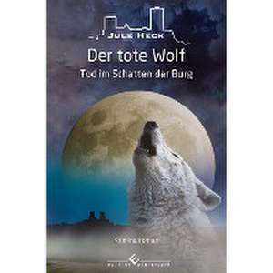 Tod im Schatten der Burg - Der tote Wolf de Jule Heck