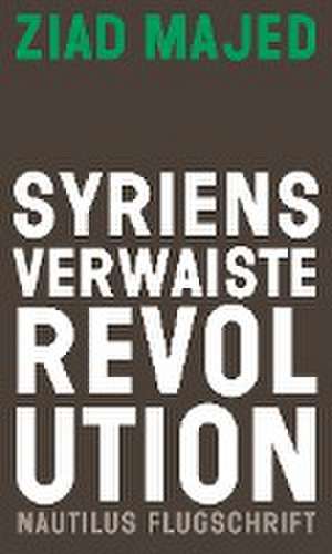 Syriens verwaiste Revolution de Ziad Majed