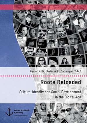 Roots Reloaded. Culture, Identity and Social Development in the Digital Age de Martin A. M. Gansinger