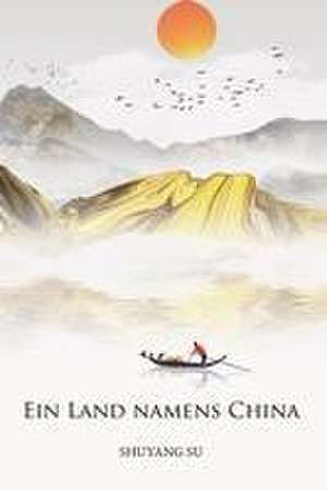 Ein Land namens China de Shuyang Su