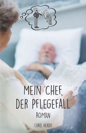 Mein Chef, der Pflegefall de Chris Herdo