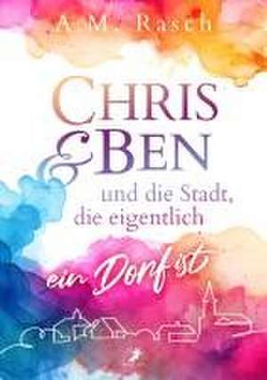 Chris & Ben und die Stadt, die eigentlich ein Dorf ist de A. M. Rasch