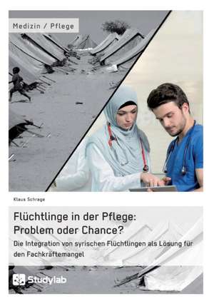 Flüchtlinge in der Pflege: Problem oder Chance? de Klaus Schrage