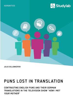 Puns Lost in Translation. Contrasting English Puns and Their German Translations in the Television Show "How I Met Your Mother" de Julie Dillenkofer