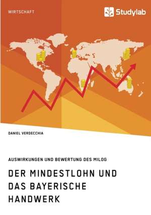 Der Mindestlohn und das bayerische Handwerk. Auswirkungen und Bewertung des MiLoG de Daniel Verdecchia