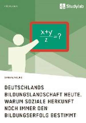 Deutschlands Bildungslandschaft Heute. Warum Soziale Herkunft Noch Immer Den Bildungserfolg Bestimmt de Althelmig, Simon