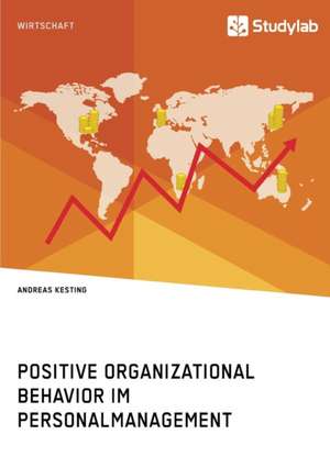 Positive Organizational Behavior im Personalmanagement. State of the Art und Kritische Reflexion de Andreas Kesting