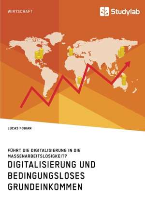 Digitalisierung und bedingungsloses Grundeinkommen. Führt die Digitalisierung in die Massenarbeitslosigkeit? de Lucas Fobian