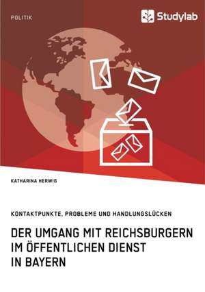 Der Umgang mit Reichsbürgern im öffentlichen Dienst in Bayern. Kontaktpunkte, Probleme und Handlungslücken de Katharina Herwig