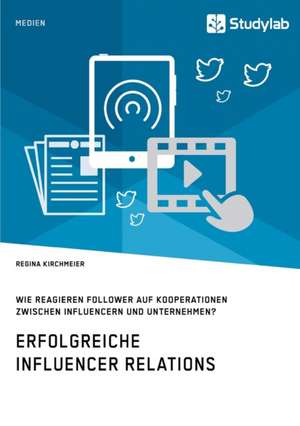 Erfolgreiche Influencer Relations. Wie reagieren Follower auf Kooperationen zwischen Influencern und Unternehmen? de Regina Kirchmeier