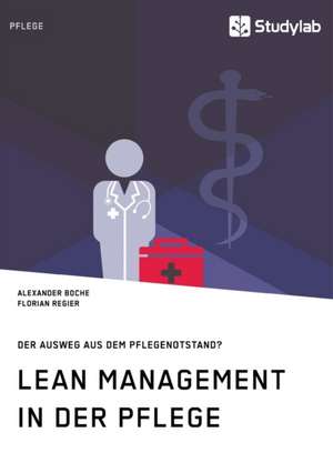 Lean Management in der Pflege. Der Ausweg aus dem Pflegenotstand? de Alexander Boche