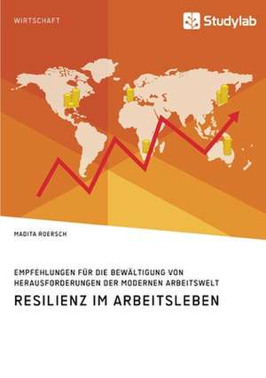 Resilienz im Arbeitsleben. Empfehlungen für die Bewältigung von Herausforderungen der modernen Arbeitswelt de Madita Roersch