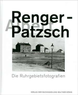 Albert Renger-Patzsch. Die Ruhrgebietsfotografien de Stefanie Grebe