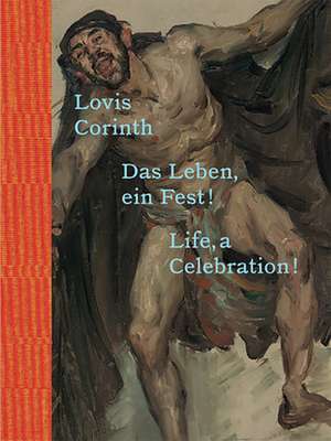 Lovis Corinth. Das Leben - ein Fest! / Life, a Celebration! de Stella Rollig