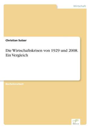 Die Wirtschaftskrisen von 1929 und 2008. Ein Vergleich de Christian Sulzer