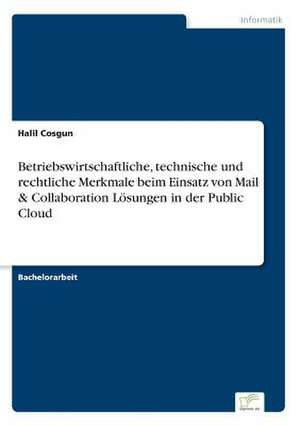 Betriebswirtschaftliche, technische und rechtliche Merkmale beim Einsatz von Mail & Collaboration Lösungen in der Public Cloud de Halil Cosgun