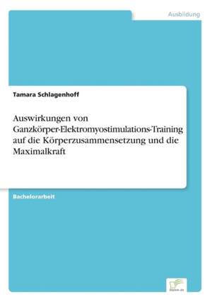 Auswirkungen von Ganzkörper-Elektromyostimulations-Training auf die Körperzusammensetzung und die Maximalkraft de Tamara Schlagenhoff