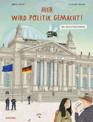 Hier wird Politik gemacht! - Das Reichstagsgebäude de Andrea Paluch