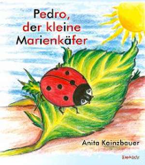 Pedro der kleine Marienkäfer de Anita Kainzbauer