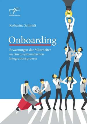 Onboarding: Erwartungen der Mitarbeiter an einen systematischen Integrationsprozess de Katharina Schmidt