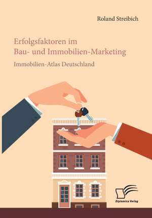 Erfolgsfaktoren im Bau- und Immobilien-Marketing: Immobilien-Atlas Deutschland de Roland Streibich