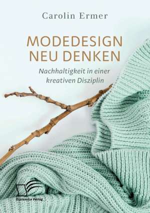 Modedesign neu denken. Nachhaltigkeit in einer kreativen Disziplin de Carolin Ermer