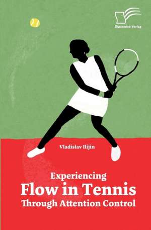 Experiencing Flow in Tennis Through Attention Control de Vladislav Ilijin