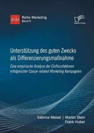 Unterstützung des guten Zwecks als Differenzierungsmaßnahme. Eine empirische Analyse der Einflussfaktoren erfolgreicher Cause-related Marketing Kampagnen de Sabrina Meisel