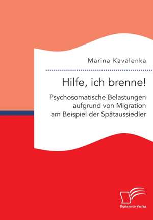 Hilfe, ich brenne! Psychosomatische Belastungen aufgrund von Migration am Beispiel der Spätaussiedler de Marina Kavalenka