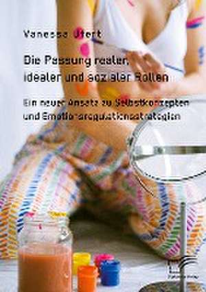 Die Passung realer, idealer und sozialer Rollen. Ein neuer Ansatz zu Selbstkonzepten und Emotionsregulationsstrategien de Vanessa Ufert