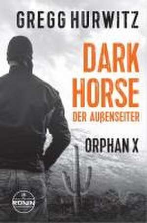 Dark Horse. Der Außenseiter. Ein Orphan X Thriller de Gregg Hurwitz