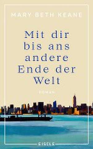 Mit dir bis ans andere Ende der Welt de Mary Beth Keane