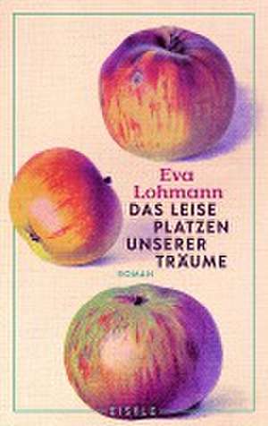 Das leise Platzen unserer Träume de Eva Lohmann