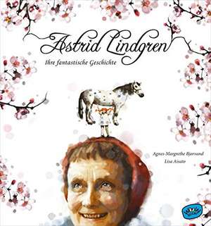 Astrid Lindgren. Ihre fantastische Geschichte de Agnes-Margrethe Bjorvand